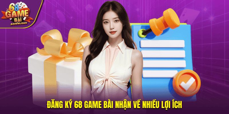 Đăng ký tài khoản 68 game bài nhận về nhiều lợi ích