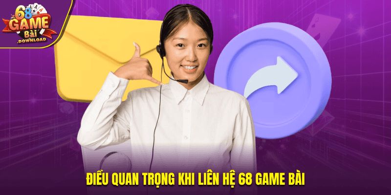 Điều quan trọng khi liên hệ 68 Game Bài