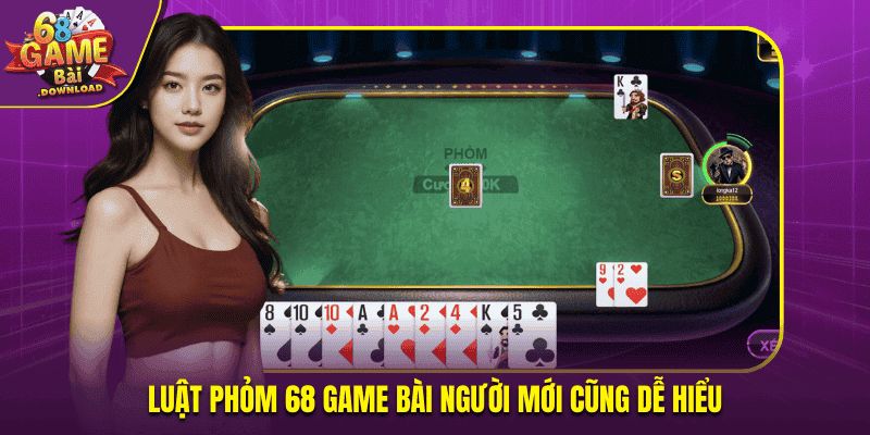 Luật Phỏm 68 Game Bài người mới cũng dễ hiểu