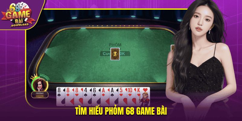 Tìm hiểu Phỏm tại nền tảng 68 Game Bài